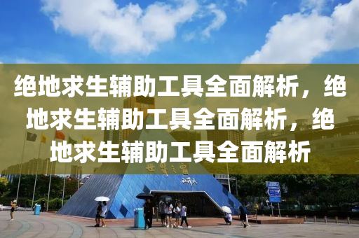 绝地求生辅助工具全面解析，绝地求生辅助工具全面解析，绝地求生辅助工具全面解析