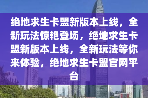 绝地求生卡盟新版本上线，全新玩法惊艳登场，绝地求生卡盟新版本上线，全新玩法等你来体验，绝地求生卡盟官网平台