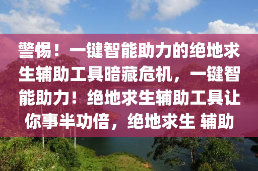 警惕！一键智能助力的绝地求生辅助工具暗藏危机，一键智能助力！绝地求生辅助工具让你事半功倍，绝地求生 辅助