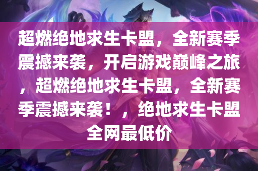 超燃绝地求生卡盟，全新赛季震撼来袭，开启游戏巅峰之旅，超燃绝地求生卡盟，全新赛季震撼来袭！，绝地求生卡盟全网最低价