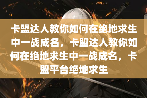 卡盟达人教你如何在绝地求生中一战成名，卡盟达人教你如何在绝地求生中一战成名，卡盟平台绝地求生